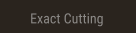Exact Cutting Exact Cutting